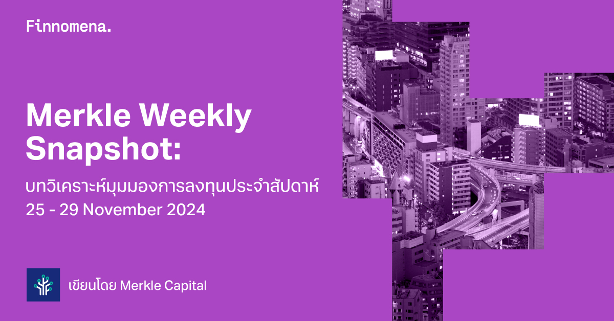 Merkle Weekly Snapshot: บทวิเคราะห์มุมมองการลงทุนประจำสัปดาห์ 25 - 29 November 2024