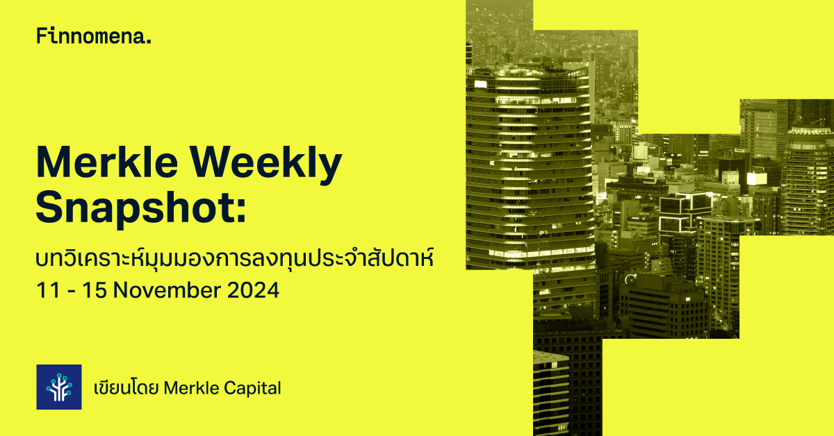 Merkle Weekly Snapshot: บทวิเคราะห์มุมมองการลงทุนประจำสัปดาห์ 11 - 15 November 2024