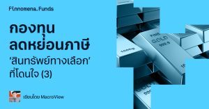 กองทุนลดหย่อนภาษี ‘สินทรัพย์ทางเลือก’ ที่โดนใจ (3)