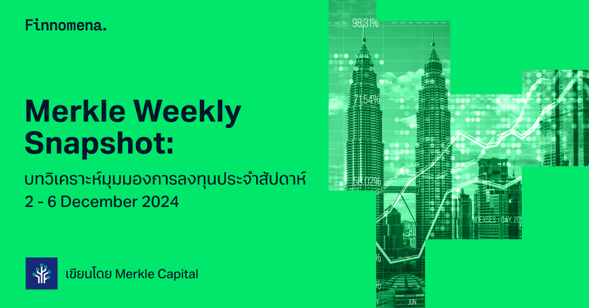 Merkle Weekly Snapshot: บทวิเคราะห์มุมมองการลงทุนประจำสัปดาห์ 2 - 6 December 2024