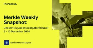 Merkle Weekly Snapshot: บทวิเคราะห์มุมมองการลงทุนประจำสัปดาห์ 9 - 13 December 2024