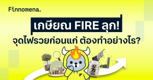 เกษียณ FIRE ลุก! จุดไฟรวยก่อนแก่ ต้องทำอย่างไร?