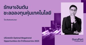 ปรับพอร์ต Optimal Megatrend Opportunities เมษายน 2025: เน้นรักษาเงินต้น ชะลอการเข้าลงทุนในหุ้นกลุ่มเทคโนโลยี