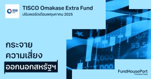 TISCO Omakase Extra Fund ปรับพอร์ตเดือนพฤษภาคม 2025: กระจายความเสี่ยงออกนอกสหรัฐฯ