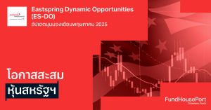 Eastspring Dynamic Opportunities (ES-DO) อัปเดตมุมมองเดือนพฤษภาคม 2025: โอกาสสะสมหุ้นสหรัฐฯ