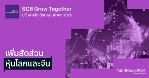 SCB Grow Together ปรับพอร์ตเดือนพฤษภาคม 2025 : เพิ่มสัดส่วนหุ้นโลกและจีน