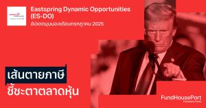Eastspring Dynamic Opportunities (ES-DO) อัปเดตมุมมองเดือกรกฎาคม 2025: เส้นตายภาษี ชี้ชะตาตลาดโลก