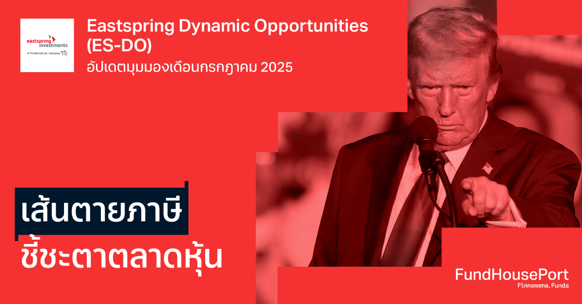 Eastspring Dynamic Opportunities (ES-DO) อัปเดตมุมมองเดือกรกฎาคม 2025: เส้นตายภาษี ชี้ชะตาตลาดโลก