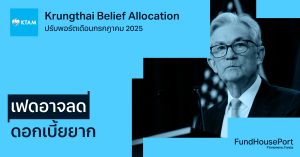Krungthai Belief Allocation ปรับพอร์ตเดือนกรกฎาคม 2025 : เฟดอาจลดดอกเบี้ยยาก (กว่าที่ตลาดคิด)