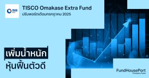 TISCO Omakase Extra Fund ปรับพอร์ตเดือนกรกฎาคม 2025: เพิ่มน้ำหนัก "หุ้นฟื้นตัวดี" รับโอกาสระยะกลาง-ยาว