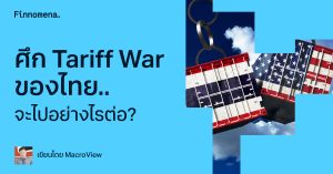 ศึก Tariff War ของไทย.. จะไปอย่างไรต่อ?