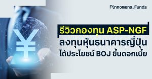 รีวิวกองทุนหุ้นญี่ปุ่น ASP-NGF เน้นกลุ่มธนาคาร คว้าประโยชน์ BOJ ขึ้นดอกเบี้ย