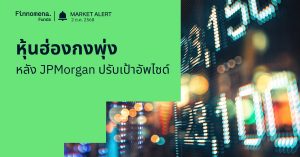 Finnomena Funds Market Alert: หุ้นฮ่องกงพุ่งแรง นำโดยเทคโนโลยี และ Alibaba หลัง JPMorgan อัพเป้า