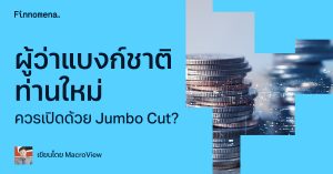 ผู้ว่าแบงก์ชาติท่านใหม่ ควรเปิดด้วย Jumbo Cut?