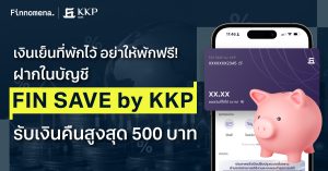 เงินเย็นที่พักไว้ อย่าให้พักฟรี ฝากในบัญชี FIN SAVE by KKP วันนี้ รับเงินคืนสูงสุด 500 บาท
