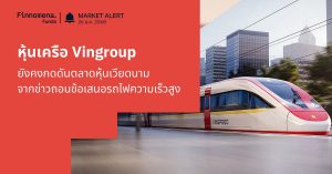 Finnomena Funds Market Alert: แรงขายหุ้นเครือ Vingroup กดดันตลาดหุ้นเวียดนามต่อเนื่อง ตลาดตอบรับข่าวถอนลงทุนรถไฟความเร็วสูง