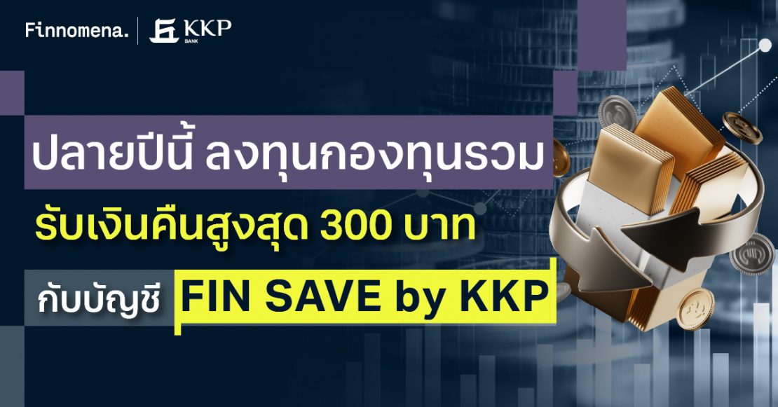 ปลายปีนี้ ลงทุนกองทุนรวม รับเงินคืนสูงสุด 300 บาท กับบัญชี FIN SAVE by KKP