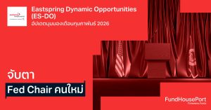 Eastspring Dynamic Opportunities (ES-DO) อัปเดตมุมมองเดือนกุมภาพันธ์ 2026: จับตา Fed Chair คนใหม่