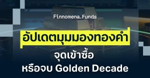 สรุปมุมมองทองคำ เป็นจังหวะเข้าซื้อ หรือจบรอบ Golden Decade !?
