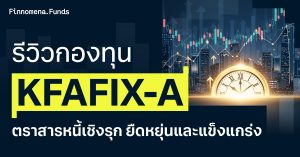 รีวิวกองทุน KFAFIX-A ตราสารหนี้เชิงรุก ยืดหยุ่นและแข็งแกร่ง ในวัฏจักรดอกเบี้ยขาลง
