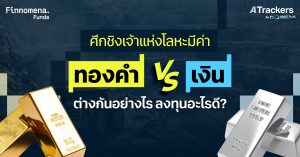ศึกชิงเจ้าแห่งโลหะมีค่า “ทองคำ vs เงิน” ต่างกันอย่างไร ลงทุนอะไรดี?
