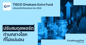 TISCO Omakase Extra Fund ปรับพอร์ตเดือนพฤษภาคม 2026: ปรับสมดุลพอร์ต ท่ามกลางโลกที่ไม่แน่นอน