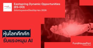 Eastspring Dynamic Opportunities (ES-DO) อัปเดตมุมมองเดือนมิถุนายน 2026: หุ้นโลกคึกคัก รับแรงหนุน AI