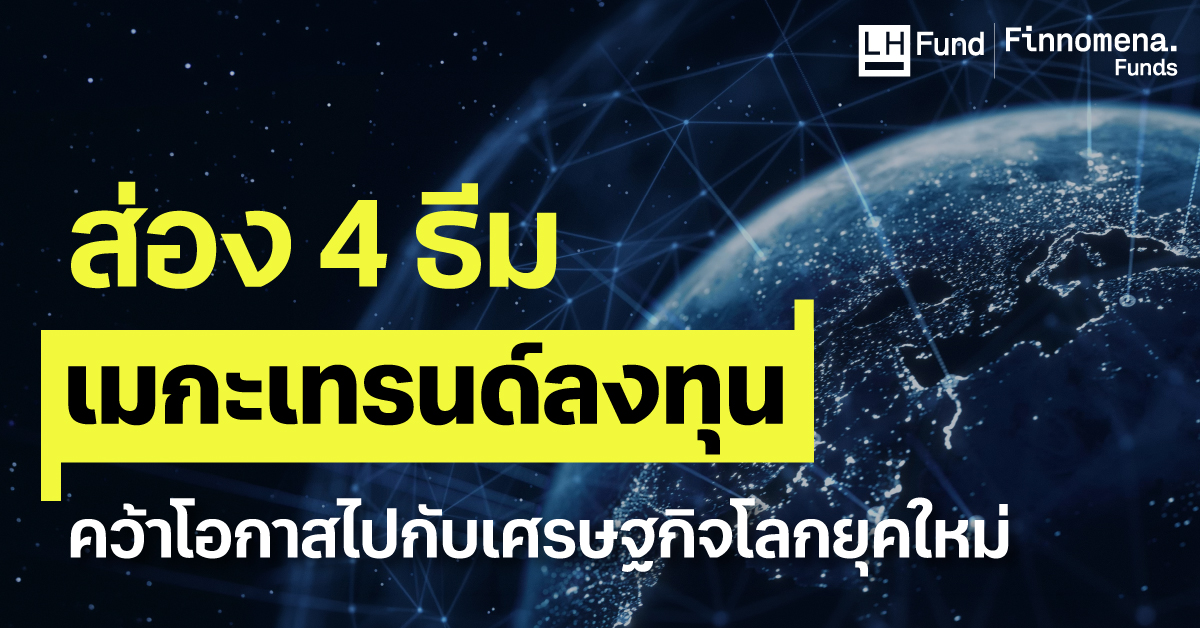 ส่อง 4 ธีมเมกะเทรนด์ลงทุน คว้าโอกาสไปกับเศรษฐกิจโลกยุคใหม่