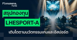 สรุปกองทุน LHESPORT-A เติบโตตามนวัตกรรมเกมและอีสปอร์ต