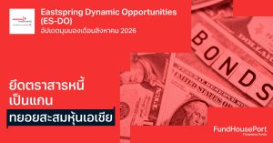 Eastspring Dynamic Opportunities (ES-DO) อัปเดตมุมมองเดือนสิงหาคม 2026: ยึดตราสารหนี้เป็นแกน ทยอยสะสมหุ้นเอเชีย