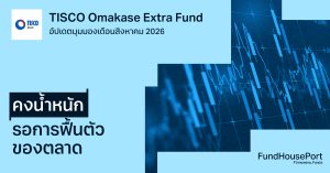 TISCO Omakase Extra Fund อัปเดตมุมมองเดือนสิงหาคม 2026: คงน้ำหนัก รอการฟื้นตัวของตลาด