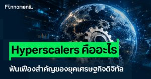 Hyperscalers คืออะไร ? ฟันเฟืองสำคัญของยุคเศรษฐกิจดิจิทัล