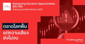 Eastspring Dynamic Opportunities (ES-DO) อัปเดตมุมมองเดือนกันยายน 2026: ตลาดโลกฟื้น แต่ความเสี่ยงยังไม่จบ