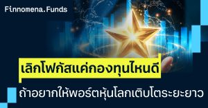 เลิกโฟกัสแค่กองทุนไหนดี ถ้าอยากให้พอร์ตหุ้นโลกเติบโตระยะยาว