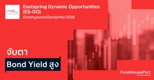 Eastspring Dynamic Opportunities (ES-DO) อัปเดตมุมมองเดือนตุลาคม 2026: จับตา Bond Yield สูง